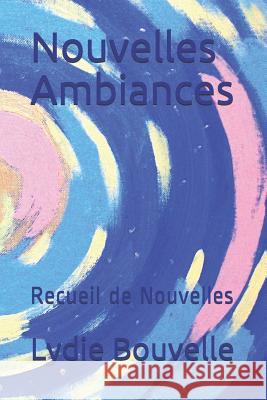 Nouvelles Ambiances: Recueil de Nouvelles Lydie Bouvelle 9781977082879 Independently Published - książka