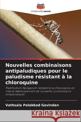 Nouvelles combinaisons antipaludiques pour le paludisme resistant a la chloroquine Vathsala Palakkod Govindan   9786205773987 Editions Notre Savoir - książka