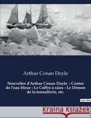 Nouvelles d'Arthur Conan Doyle: Contes de l'eau bleue: Le Coffre a raies - Le Demon de la tonnellerie, etc.: Un recueil de nouvelles d'Arthur Conan Doyle Sir Arthur Conan Doyle   9791041926985 Culturea - książka