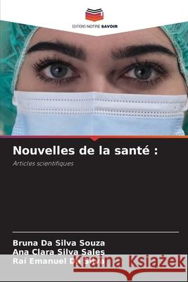 Nouvelles de la santé : DA SILVA SOUZA, BRUNA, Silva Sales, Ana Clara, Da Silva, Raí Emanuel 9786209484834 Editions Notre Savoir - książka