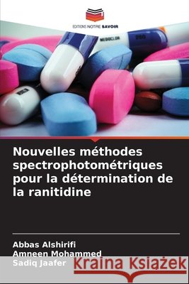 Nouvelles méthodes spectrophotométriques pour la détermination de la ranitidine Alshirifi, Abbas, Mohammed, Amneen, Jaafer, Sadiq 9786206810834 Editions Notre Savoir - książka