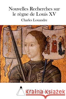 Nouvelles Recherches sur le règne de Louis XV Fb Editions 9781511750721 Createspace - książka