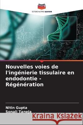 Nouvelles voies de l\'ing?nierie tissulaire en endodontie - R?g?n?ration Nitin Gupta Sonali Taneja 9786205721735 Editions Notre Savoir - książka