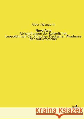 Nova Acta: Abhandlungen der Kaiserlichen Leopoldinisch-Carolinischen Deutschen Akademie der Naturforscher Albert Wangerin 9783956109591 Vero Verlag - książka