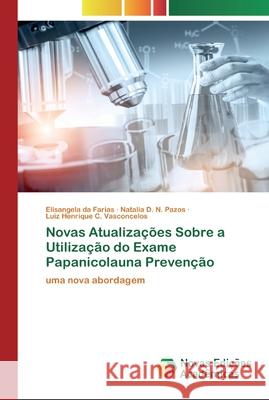 Novas Atualizações Sobre a Utilização do Exame Papanicolauna Prevenção Elisangela Da Farias, Natalia D N Pazos, Luiz Henrique C Vasconcelos 9786200793607 Novas Edicoes Academicas - książka