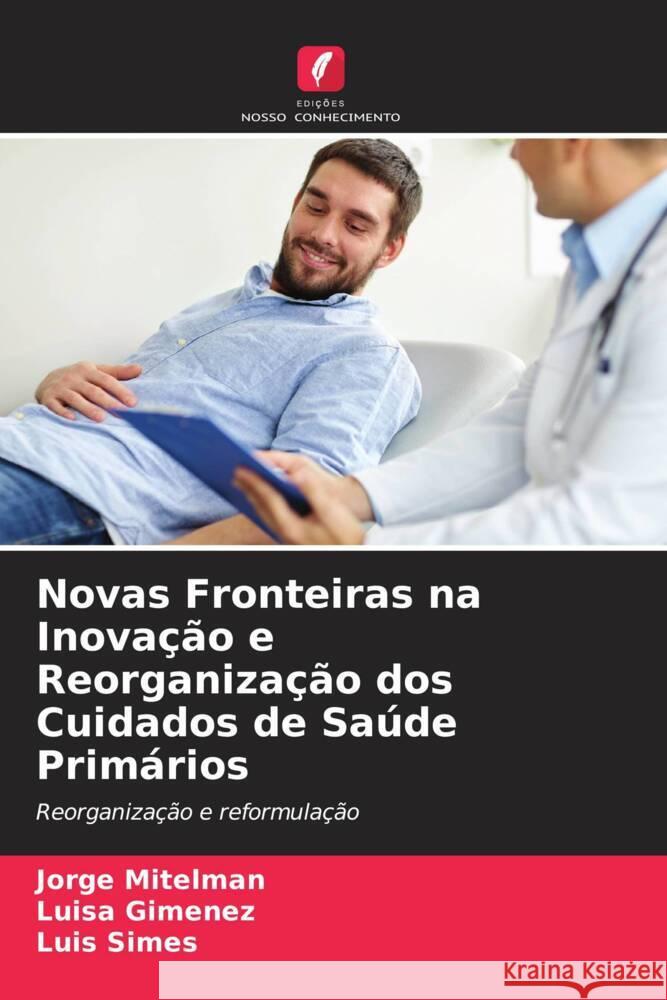 Novas Fronteiras na Inova??o e Reorganiza??o dos Cuidados de Sa?de Prim?rios Jorge Mitelman Luisa Gim?nez Luis Simes 9786207418695 Edicoes Nosso Conhecimento - książka