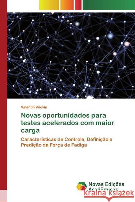 Novas oportunidades para testes acelerados com maior carga : Características de Controle, Definição e Predição da Força de Fadiga Vdovin, Valentin 9786200796998 Novas Edicioes Academicas - książka