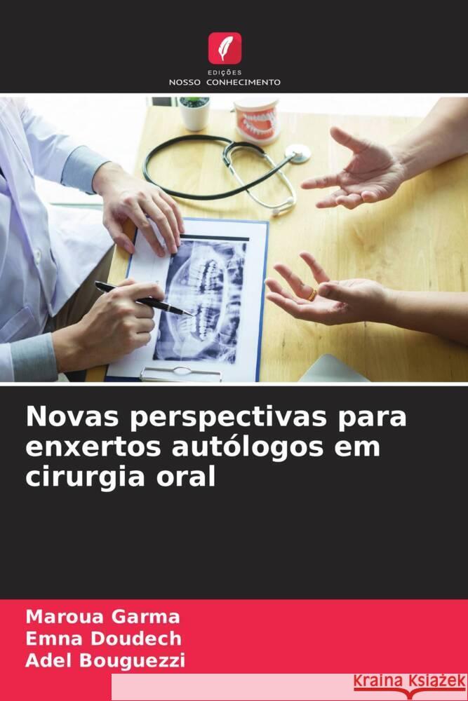 Novas perspectivas para enxertos autólogos em cirurgia oral Garma, Maroua, Doudech, Emna, Bouguezzi, Adel 9786208207861 Edições Nosso Conhecimento - książka