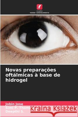 Novas prepara??es oft?lmicas ? base de hidrogel Jobin Jose Simi P. Thomas Deepthi S 9786207889341 Edicoes Nosso Conhecimento - książka