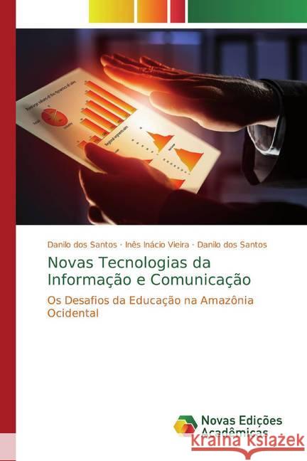 Novas Tecnologias da Informação e Comunicação : Os Desafios da Educação na Amazônia Ocidental dos Santos, Danilo; Inácio Vieira, Inês; dos Santos, Danilo 9786139796014 Novas Edicioes Academicas - książka