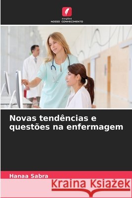 Novas tend?ncias e quest?es na enfermagem Hanaa Sabra 9786209862878 Edicoes Nosso Conhecimento - książka
