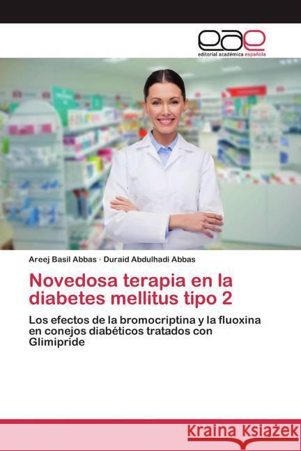 Novedosa terapia en la diabetes mellitus tipo 2 : Los efectos de la bromocriptina y la fluoxina en conejos diabéticos tratados con Glimipride Basil Abbas, Areej; Abdulhadi Abbas, Duraid 9786200390684 Editorial Académica Española - książka