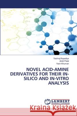 NOVEL ACID-AMINE DERIVATIVES FOR THEIR IN-SILICO AND IN-VITRO ANALYSIS Kapadiya, Yashraj, Patel, Ankit, Khuman, Yash 9786208491529 LAP Lambert Academic Publishing - książka