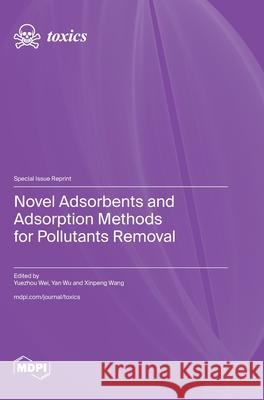 Novel Adsorbents and Adsorption Methods for Pollutants Removal Yuezhou Wei Yan Wu Xinpeng Wang 9783725841097 Mdpi AG - książka