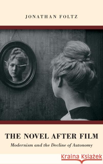 Novel After Film: Modernism and the Decline of Autonomy (UK) Foltz, Jonathan 9780190676490 Oxford University Press, USA - książka
