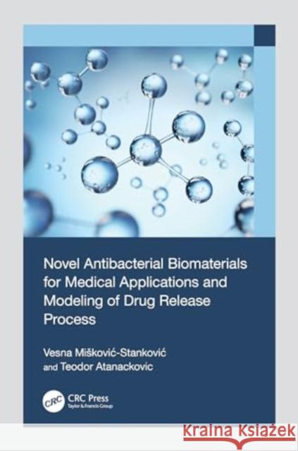 Novel Antibacterial Biomaterials for Medical Applications and Modeling of Drug Release Processes Vesna Miskovic-Stankovic Teodor Atanackovic 9781032668864 CRC Press - książka