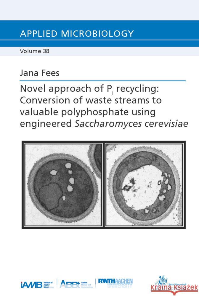 Novel approach of Pi recycling: Conversion of waste streams to valuable polyphosphate using Engineered Saccharomyces cerevisiae Fees, Jana 9783985552504 Apprimus Verlag - książka