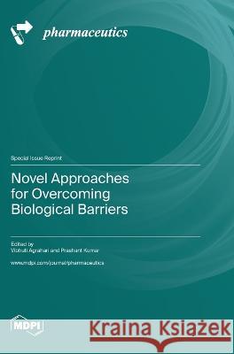 Novel Approaches for Overcoming Biological Barriers Vibhuti Agrahari Prashant Kumar  9783036576992 Mdpi AG - książka