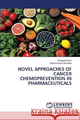 Novel Approaches of Cancer Chemoprevention in Pharmaceuticals Dibyajyoti Saha Satish Kumar Sarankar 9786206149866 LAP Lambert Academic Publishing - książka