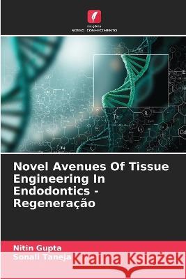 Novel Avenues Of Tissue Engineering In Endodontics - Regenera??o Nitin Gupta Sonali Taneja 9786205721766 Edicoes Nosso Conhecimento - książka