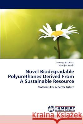 Novel Biodegradable Polyurethanes Derived From A Sustainable Resource Dutta, Suvangshu 9783846525258 LAP Lambert Academic Publishing - książka