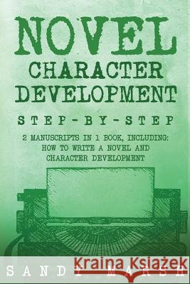 Novel Character Development: Step-by-Step - 2 Manuscripts in 1 Book - Essential Fictional Character Creation, Novel Character Building and Novel Ch Marsh, Sandy 9781985368309 Createspace Independent Publishing Platform - książka