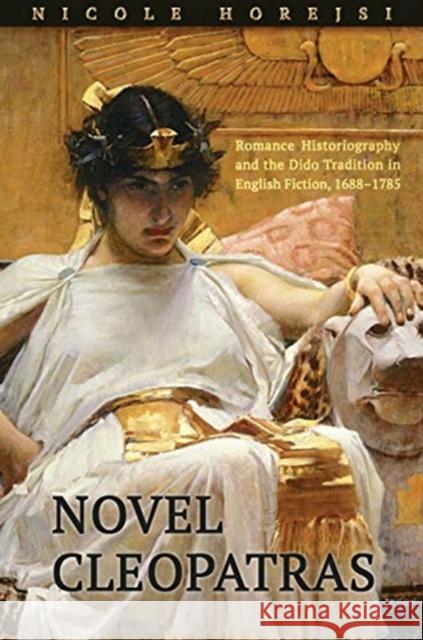 Novel Cleopatras: Romance Historiography and the Dido Tradition in English Fiction, 1688-1785 Nicole Horejsi 9781442647145 University of Toronto Press - książka