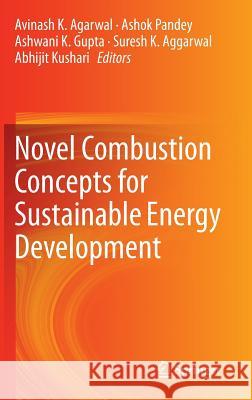 Novel Combustion Concepts for Sustainable Energy Development Avinash K. Agarwal Ashok Pandey Ashwani Gupta 9788132222101 Springer - książka