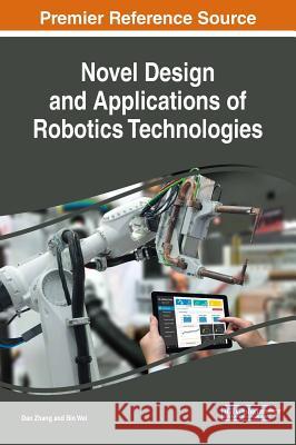 Novel Design and Applications of Robotics Technologies Dan Zhang Bin Wei 9781522552765 Engineering Science Reference - książka