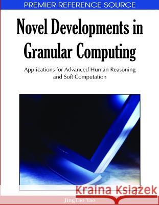 Novel Developments in Granular Computing: Applications for Advanced Human Reasoning and Soft Computation Yao, Jingtao 9781605663241 Information Science Publishing - książka