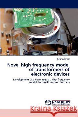 Novel High Frequency Model of Transformers of Electronic Devices Elmer Gyorgy 9783846525784 LAP Lambert Academic Publishing - książka