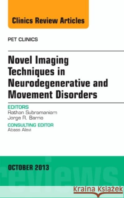 Novel Imaging Techniques in Neurodegenerative and Movement Disorders, an Issue of Pet Clinics: Volume 8-4 Subramaniam, Rathan 9780323227353 Elsevier - książka