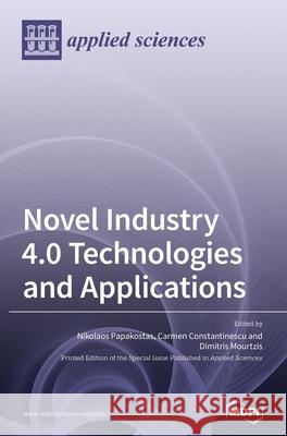 Novel Industry 4.0 Technologies and Applications Nikolaos Papakostas Carmen Constantinescu Dimitris Mourtzis 9783039435838 Mdpi AG - książka