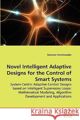 Novel Intelligent Adaptive Designs for the Control of Smart Systems Sukumar Kamalasadan 9783639255102 VDM Verlag - książka