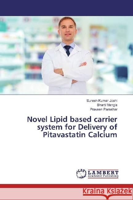 Novel Lipid based carrier system for Delivery of Pitavastatin Calcium Joshi, Suresh Kumar; Mangla, Bharti; Parashar, Praveen 9783330040335 LAP Lambert Academic Publishing - książka