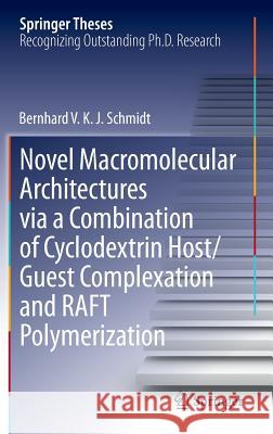 Novel Macromolecular Architectures Via a Combination of Cyclodextrin Host/Guest Complexation and Raft Polymerization Schmidt, Bernhard V. K. J. 9783319060767 Springer - książka