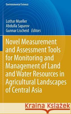Novel Measurement and Assessment Tools for Monitoring and Management of Land and Water Resources in Agricultural Landscapes of Central Asia Lothar Mueller Abdulla Saparov Gunnar Lischeid 9783319010168 Springer - książka