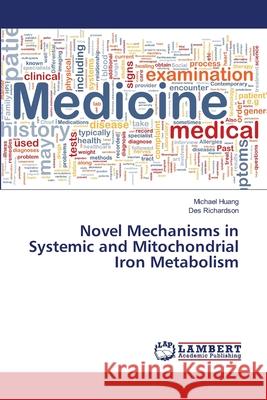 Novel Mechanisms in Systemic and Mitochondrial Iron Metabolism Huang Michael                            Richardson Des 9783659167690 LAP Lambert Academic Publishing - książka