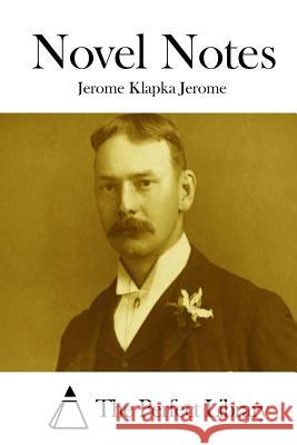 Novel Notes Jerome Klapka Jerome The Perfect Library 9781511915588 Createspace - książka
