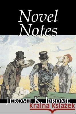 Novel Notes by Jerome K. Jerome, Fiction, Classics, Literary Jerome K. Jerome 9781603123129 Aegypan - książka