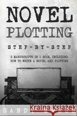 Novel Plotting: Step-by-Step 2 Manuscripts in 1 Book Essential Fiction Plotting, Plot Outline and Novel Plot Writing Tricks Any Writer Can Sandy Marsh 9798869393463 Sandy Marsh - książka