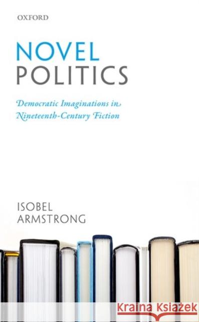 Novel Politics: Democratic Imaginations in Nineteenth-Century Fiction Armstrong, Isobel 9780198793724 Oxford University Press - książka