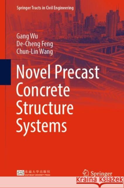 Novel Precast Concrete Structure Systems Gang Wu De-Cheng Feng Chun-Lin Wang 9789811968204 Springer - książka