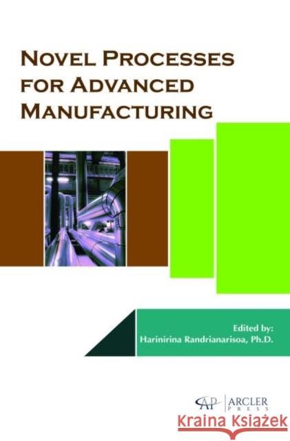 Novel Processes for Advanced Manufacturing Harinirina Randrianarisoa   9781773612362 Arcler Education Inc - książka
