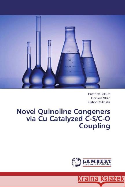 Novel Quinoline Congeners via Cu Catalyzed C-S/C-O Coupling Lakum, Harshad; Shah, Dhruvin; Chikhalia, Kishor 9783659883255 LAP Lambert Academic Publishing - książka