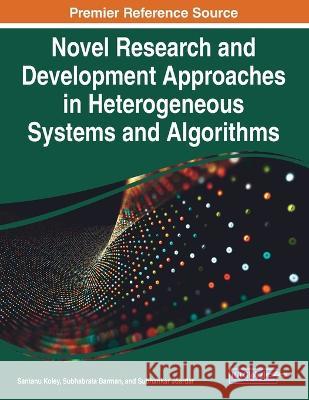 Novel Research and Development Approaches in Heterogeneous Systems and Algorithms Santanu Koley Subhabrata Barman Subhankar Joardar 9781668475256 IGI Global - książka