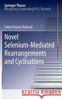 Novel Selenium-Mediated Rearrangements and Cyclisations Sohail Anjum Shahzad 9783642331725 Springer-Verlag Berlin and Heidelberg GmbH &  - książka
