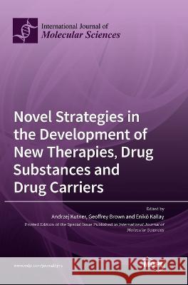 Novel Strategies in the Development of New Therapies, Drug Substances and Drug Carriers Andrzej Kutner Geoffrey Brown Eniko Kallay 9783036546469 Mdpi AG - książka