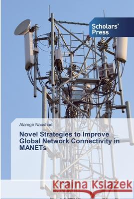 Novel Strategies to Improve Global Network Connectivity in MANETs Naushad, Alamgir 9786202319430 Scholar's Press - książka