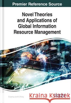 Novel Theories and Applications of Global Information Resource Management Zuopeng (Justin) Zhang 9781799817864 Information Science Reference - książka